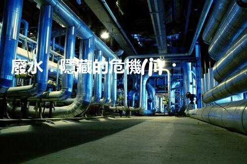 廢水：隱藏的危機(jī)，誰(shuí)來(lái)守護(hù)我們的清潔水源？